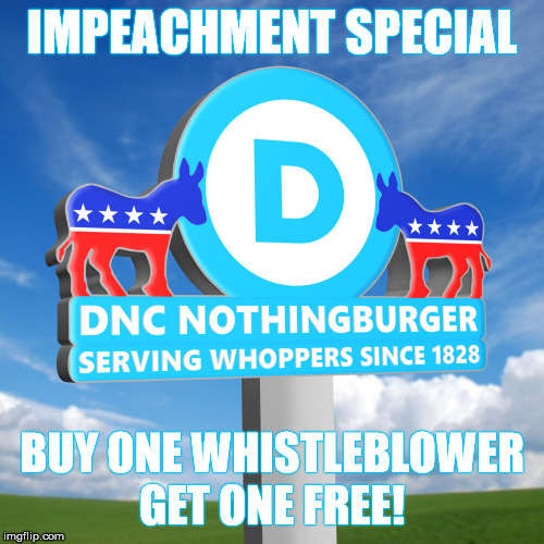 DNC NothingBurger | IMPEACHMENT SPECIAL; BUY ONE WHISTLEBLOWER
GET ONE FREE! | image tagged in dnc nothingburger | made w/ Imgflip meme maker