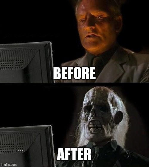 I'll Just Wait Here Meme | BEFORE; AFTER | image tagged in memes,ill just wait here | made w/ Imgflip meme maker