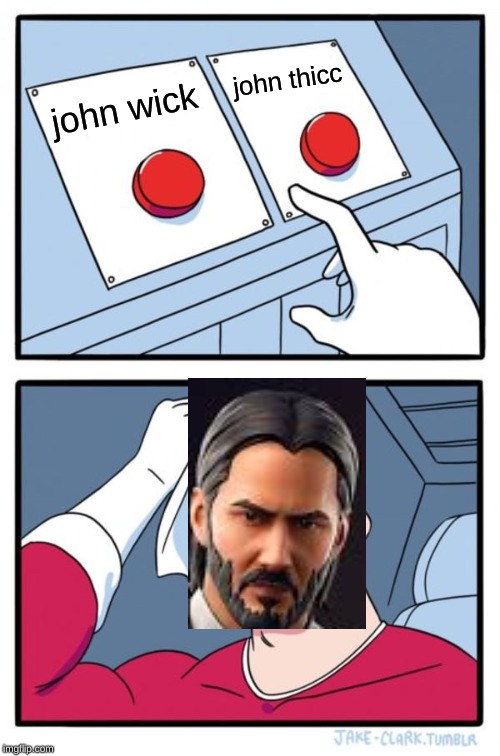 Two Buttons | john thicc; john wick | image tagged in memes,two buttons | made w/ Imgflip meme maker