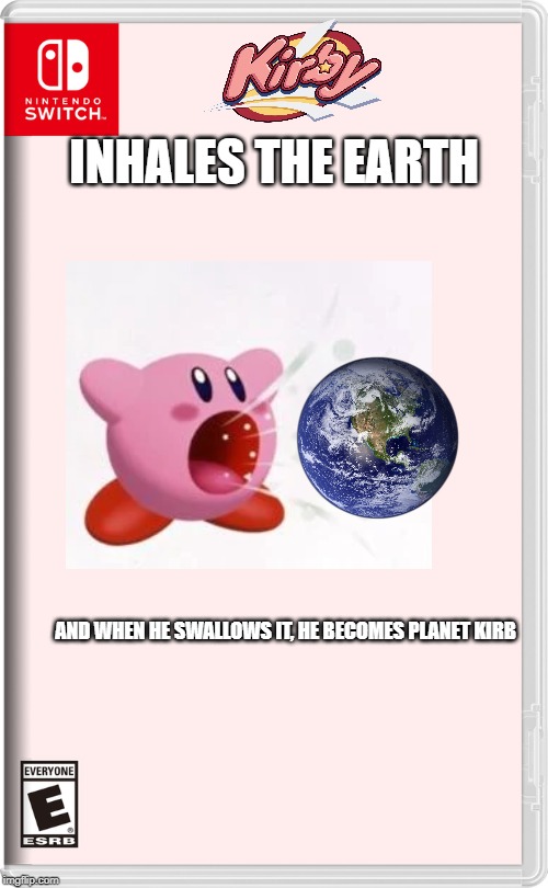 Nintendo Switch | INHALES THE EARTH; AND WHEN HE SWALLOWS IT, HE BECOMES PLANET KIRB | image tagged in nintendo switch | made w/ Imgflip meme maker