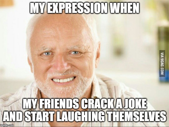 Fake smile | MY EXPRESSION WHEN; MY FRIENDS CRACK A JOKE AND START LAUGHING THEMSELVES | image tagged in fake smile | made w/ Imgflip meme maker