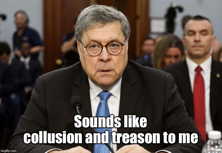 bill barr zombie | Sounds like collusion and treason to me | image tagged in bill barr zombie | made w/ Imgflip meme maker