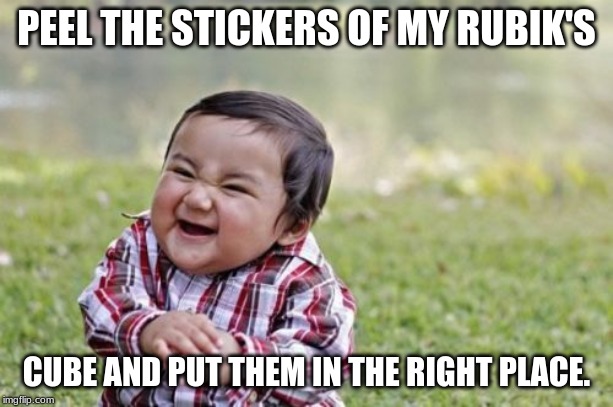 Evil Toddler Meme | PEEL THE STICKERS OF MY RUBIK'S; CUBE AND PUT THEM IN THE RIGHT PLACE. | image tagged in memes,evil toddler | made w/ Imgflip meme maker