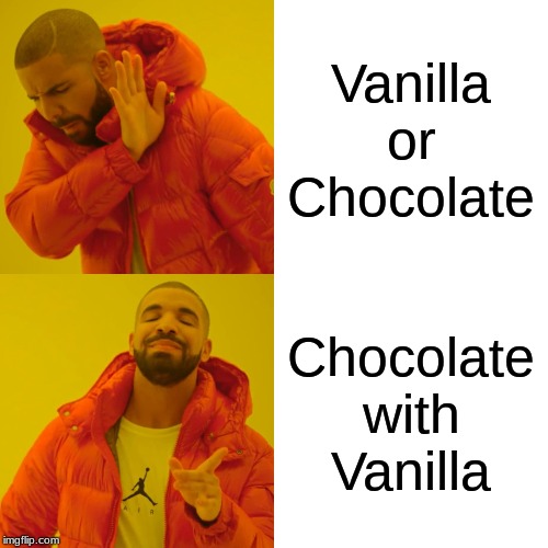 Drake Hotline Bling Meme | Vanilla or Chocolate; Chocolate with Vanilla | image tagged in memes,drake hotline bling | made w/ Imgflip meme maker