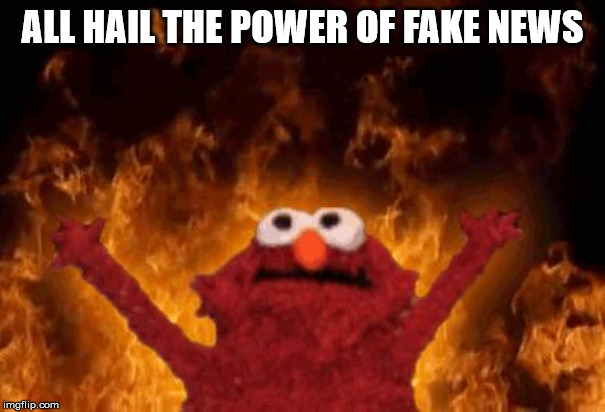 elmo maligno | ALL HAIL THE POWER OF FAKE NEWS | image tagged in elmo maligno | made w/ Imgflip meme maker