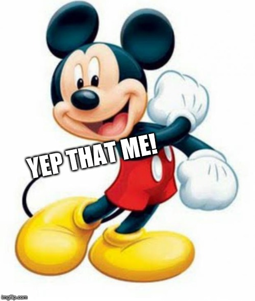 mickey mouse  | YEP THAT ME! | image tagged in mickey mouse | made w/ Imgflip meme maker