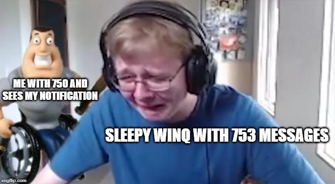 CallMeCarson Crying Next to Joe Swanson | ME WITH 750 AND SEES MY NOTIFICATION; SLEEPY WINQ WITH 753 MESSAGES | image tagged in callmecarson crying next to joe swanson | made w/ Imgflip meme maker