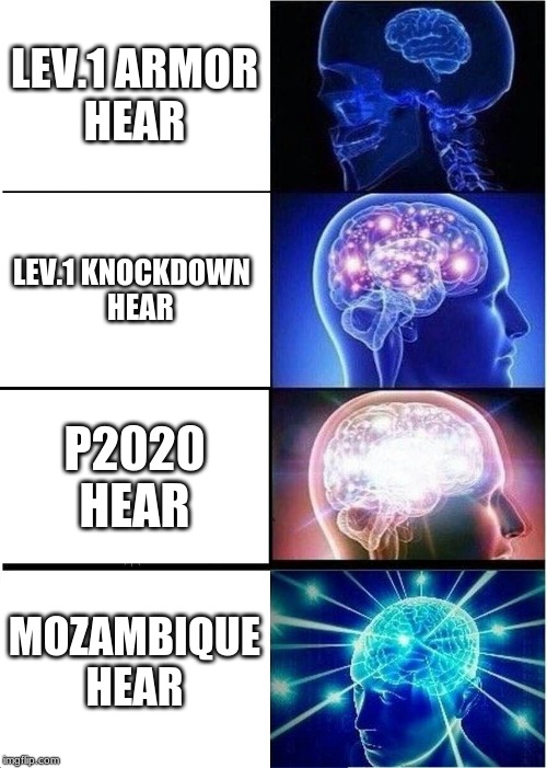 Expanding Brain Meme | LEV.1 ARMOR
HEAR; LEV.1 KNOCKDOWN 
  HEAR; P2020
HEAR; MOZAMBIQUE
HEAR | image tagged in memes,expanding brain | made w/ Imgflip meme maker