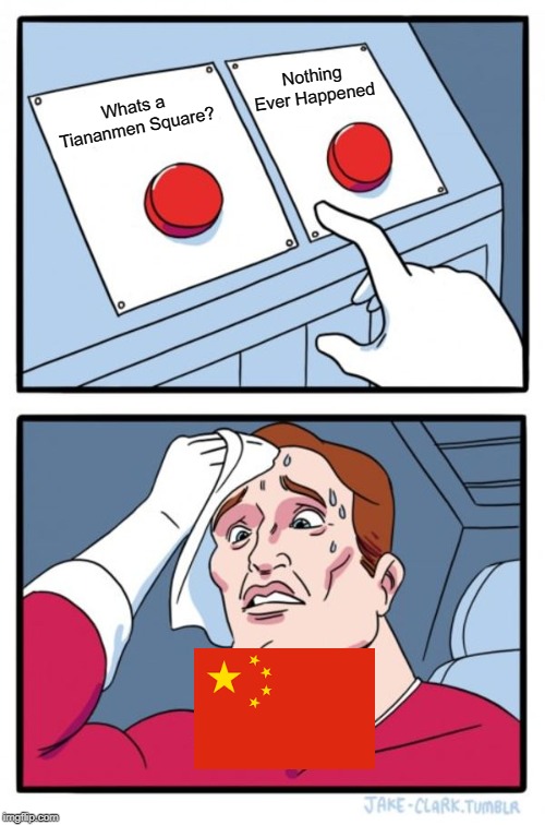 Two Buttons | Nothing Ever Happened; Whats a Tiananmen Square? | image tagged in memes,two buttons | made w/ Imgflip meme maker