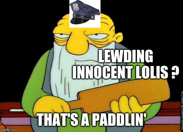 That's a paddlin' Meme | LEWDING INNOCENT LOLIS ? THAT'S A PADDLIN' | image tagged in memes,that's a paddlin' | made w/ Imgflip meme maker