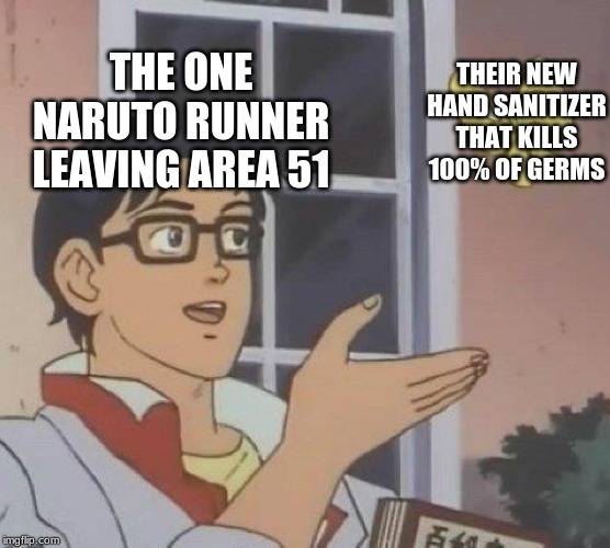 Is This A Pigeon | THE ONE NARUTO RUNNER LEAVING AREA 51; THEIR NEW HAND SANITIZER THAT KILLS 100% OF GERMS | image tagged in memes,is this a pigeon | made w/ Imgflip meme maker