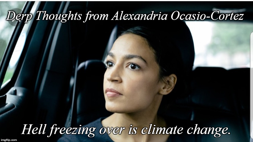 Derp Thoughts from AOC | Hell freezing over is climate change. | image tagged in derp thoughts from aoc | made w/ Imgflip meme maker