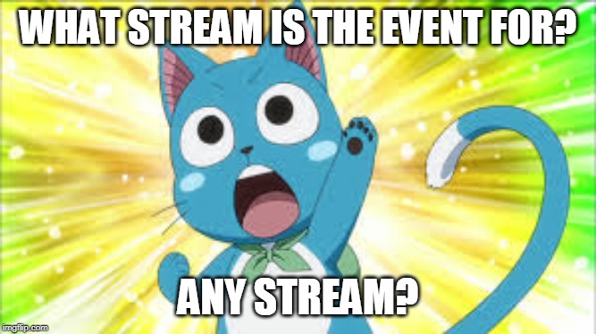 fairy tail happy | WHAT STREAM IS THE EVENT FOR? ANY STREAM? | image tagged in fairy tail happy | made w/ Imgflip meme maker