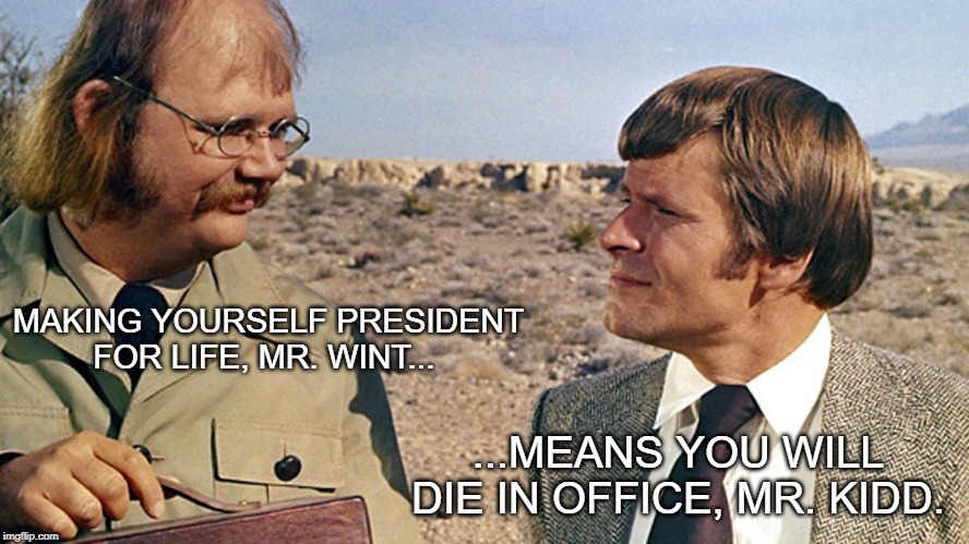 Kidd and Wint | MAKING YOURSELF PRESIDENT FOR LIFE, MR. WINT... ...MEANS YOU WILL DIE IN OFFICE, MR. KIDD. | image tagged in kidd and wint | made w/ Imgflip meme maker