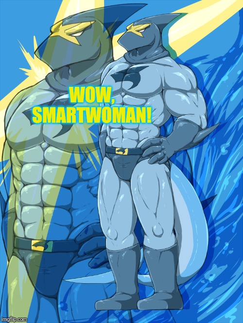 steel shark | WOW, SMARTWOMAN! | image tagged in steel shark | made w/ Imgflip meme maker