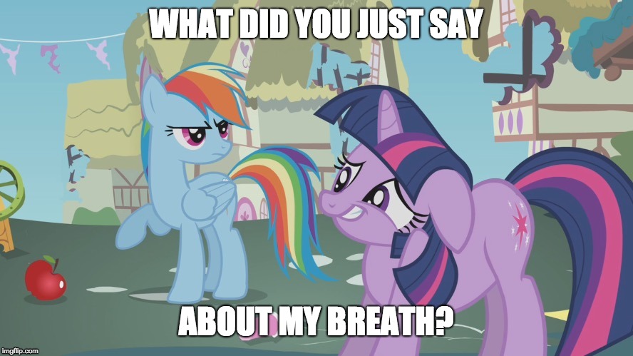 Really Twilight! | WHAT DID YOU JUST SAY ABOUT MY BREATH? | image tagged in really twilight | made w/ Imgflip meme maker