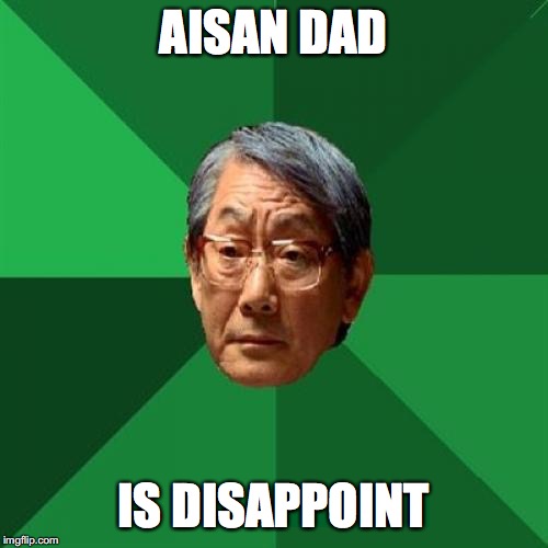 High Expectations Asian Father Meme | AISAN DAD IS DISAPPOINT | image tagged in memes,high expectations asian father | made w/ Imgflip meme maker