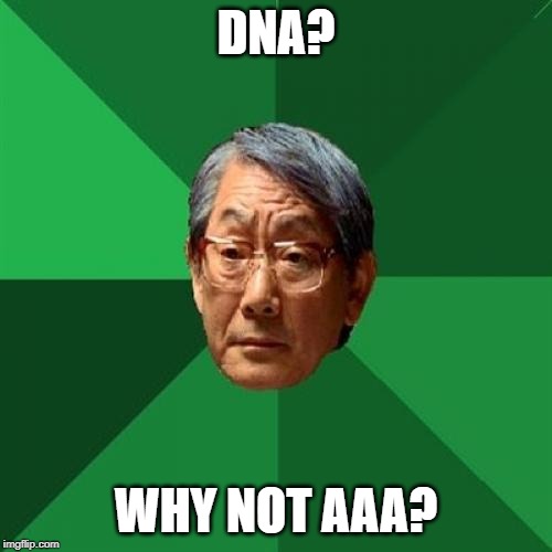 High Expectations Asian Father | DNA? WHY NOT AAA? | image tagged in memes,high expectations asian father | made w/ Imgflip meme maker