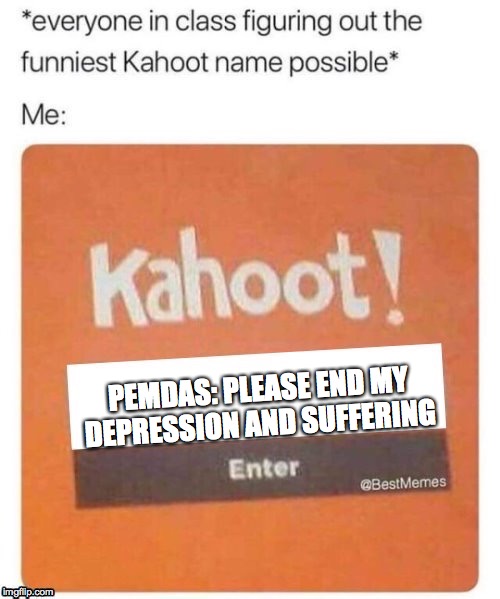 PEMDAS: PLEASE END MY DEPRESSION AND SUFFERING | made w/ Imgflip meme maker