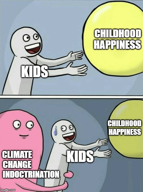 Running Away Balloon Meme | CHILDHOOD; HAPPINESS; KIDS; CHILDHOOD; HAPPINESS; CLIMATE CHANGE; KIDS; INDOCTRINATION | image tagged in memes,running away balloon | made w/ Imgflip meme maker