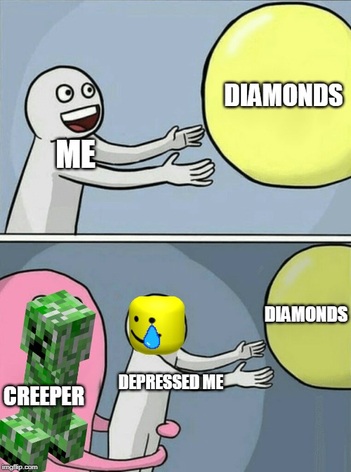 I had my hopes up so high... | DIAMONDS; ME; DIAMONDS; CREEPER; DEPRESSED ME | image tagged in memes,running away balloon | made w/ Imgflip meme maker