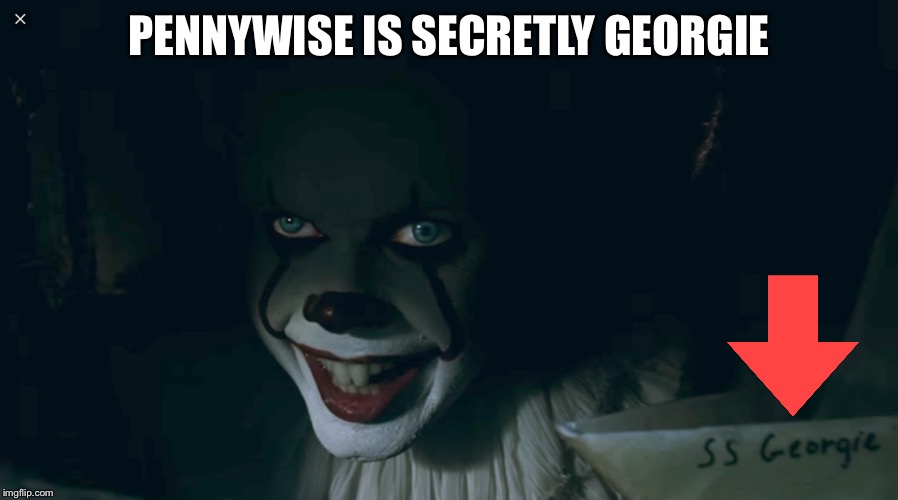 Pennywise 2017 | PENNYWISE IS SECRETLY GEORGIE | image tagged in pennywise 2017 | made w/ Imgflip meme maker