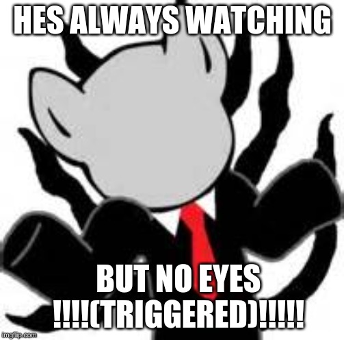 I don't know, slenderman | HES ALWAYS WATCHING; BUT NO EYES
  !!!!(TRIGGERED)!!!!! | image tagged in i don't know slenderman | made w/ Imgflip meme maker