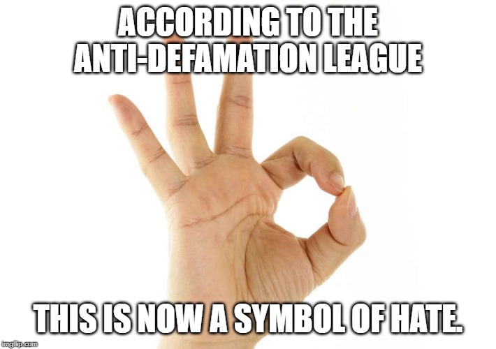 White Power, Baby!! Unless you're not white?!?! | ACCORDING TO THE ANTI-DEFAMATION LEAGUE; THIS IS NOW A SYMBOL OF HATE. | image tagged in memes,political correctness,adl is hate,absurdity,wtf | made w/ Imgflip meme maker