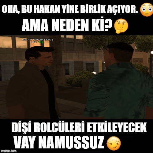 AMA NEDEN Kİ? OHA, BU HAKAN YİNE BİRLİK AÇIYOR. DİŞİ ROLCÜLERİ ETKİLEYECEK; VAY NAMUSSUZ | made w/ Imgflip meme maker