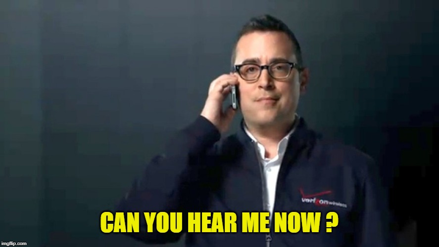can you hear me now | CAN YOU HEAR ME NOW ? | image tagged in can you hear me now | made w/ Imgflip meme maker
