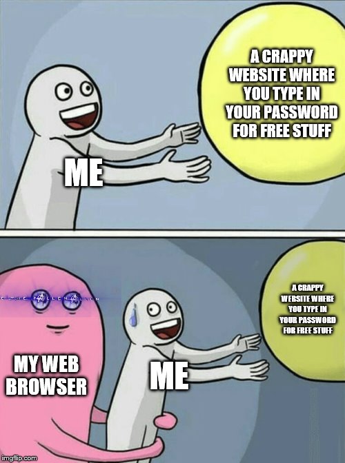Running Away Balloon Meme | A CRAPPY WEBSITE WHERE YOU TYPE IN YOUR PASSWORD FOR FREE STUFF; ME; A CRAPPY WEBSITE WHERE YOU TYPE IN YOUR PASSWORD FOR FREE STUFF; MY WEB BROWSER; ME | image tagged in memes,running away balloon | made w/ Imgflip meme maker