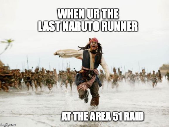 Jack Sparrow Being Chased | WHEN UR THE LAST NARUTO RUNNER; AT THE AREA 51 RAID | image tagged in memes,jack sparrow being chased | made w/ Imgflip meme maker