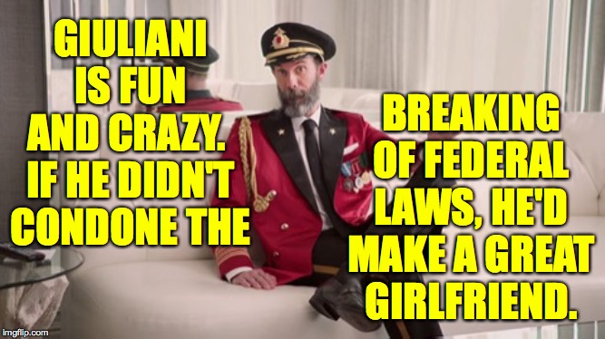 Not for me, of course.  AOC knows  ( : | BREAKING OF FEDERAL LAWS, HE'D MAKE A GREAT GIRLFRIEND. GIULIANI IS FUN AND CRAZY.  IF HE DIDN'T CONDONE THE | image tagged in captain obvious explains it,crazy rudy,criminal activity,girlfriend | made w/ Imgflip meme maker
