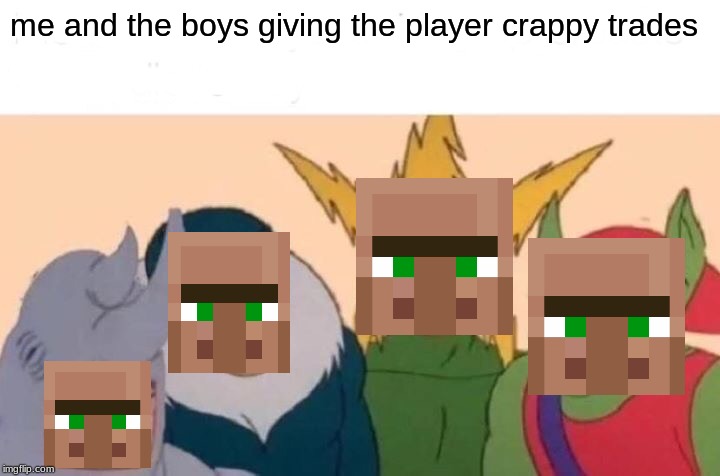 Me And The Boys | me and the boys giving the player crappy trades | image tagged in memes,me and the boys | made w/ Imgflip meme maker