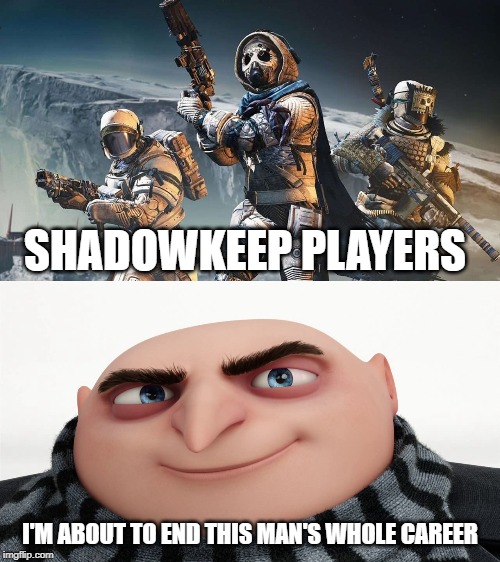 To Steal the Moon | SHADOWKEEP PLAYERS; I'M ABOUT TO END THIS MAN'S WHOLE CAREER | image tagged in destiny 2,shadowkeep,despicable me | made w/ Imgflip meme maker