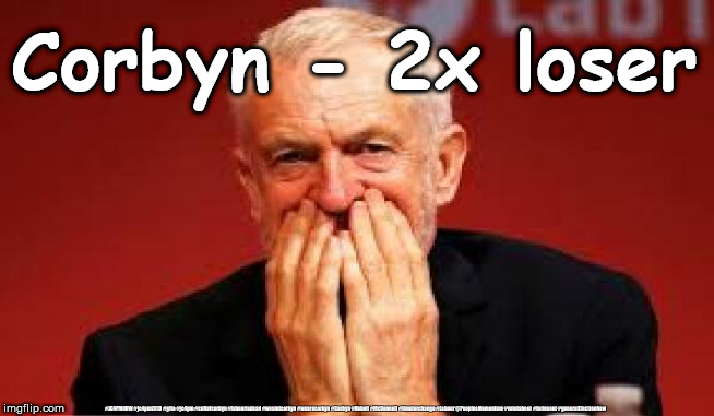 Corbyn - 2x loser | Corbyn - 2x loser; #JC4PMNOW #jc4pm2019 #gtto #jc4pm #cultofcorbyn #labourisdead #weaintcorbyn #wearecorbyn #Corbyn #Abbott #McDonnell #timeforchange #Labour @PeoplesMomentum #votelabour #toriesout #generalElectionNow | image tagged in cultofcorbyn,labourisdead,jc4pmnow gtto jc4pm2019,communist socialist,momentum students,anti-semite and a racist | made w/ Imgflip meme maker