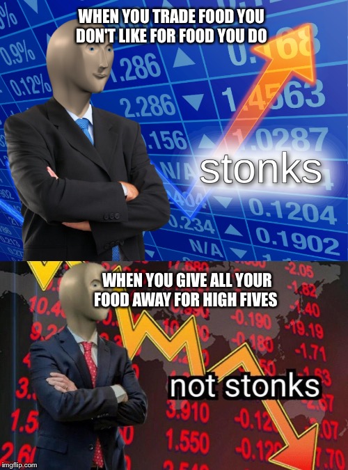 WHEN YOU TRADE FOOD YOU DON'T LIKE FOR FOOD YOU DO; WHEN YOU GIVE ALL YOUR FOOD AWAY FOR HIGH FIVES | image tagged in stonks,not stonks | made w/ Imgflip meme maker