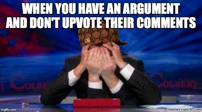 stephen colbert face palms | WHEN YOU HAVE AN ARGUMENT AND DON'T UPVOTE THEIR COMMENTS | image tagged in stephen colbert face palms | made w/ Imgflip meme maker