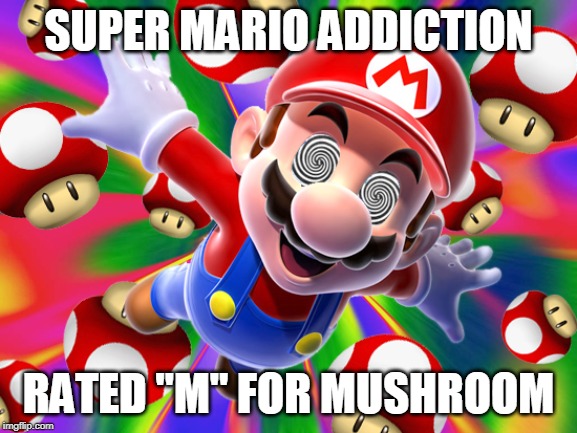 SUPER MARIO ADDICTION; RATED "M" FOR MUSHROOM | image tagged in memes,super mario,mushroom,drugs | made w/ Imgflip meme maker