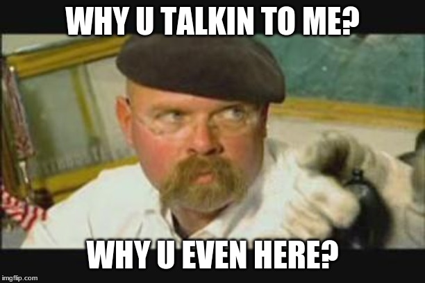 Shady artist | WHY U TALKIN TO ME? WHY U EVEN HERE? | image tagged in shady artist | made w/ Imgflip meme maker