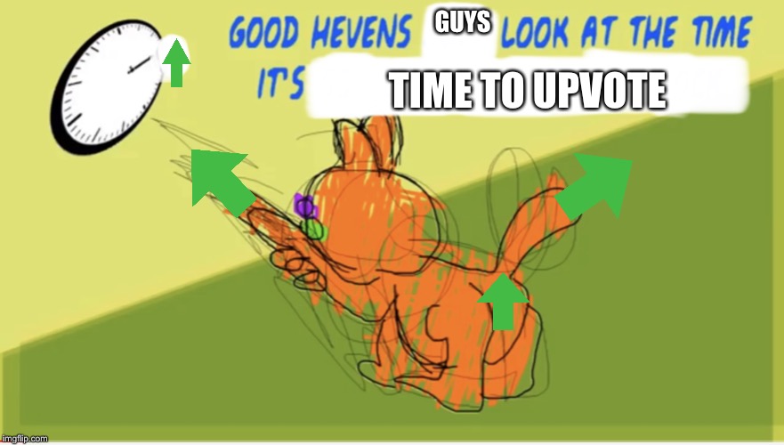 Good Hevens Guys | GUYS; TIME TO UPVOTE | image tagged in good hevens x look at the time its y,memes,upvotes,imgflip points | made w/ Imgflip meme maker