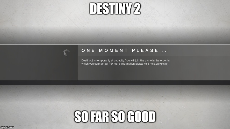 Destiny 2 | DESTINY 2; SO FAR SO GOOD | image tagged in destiny 2 | made w/ Imgflip meme maker