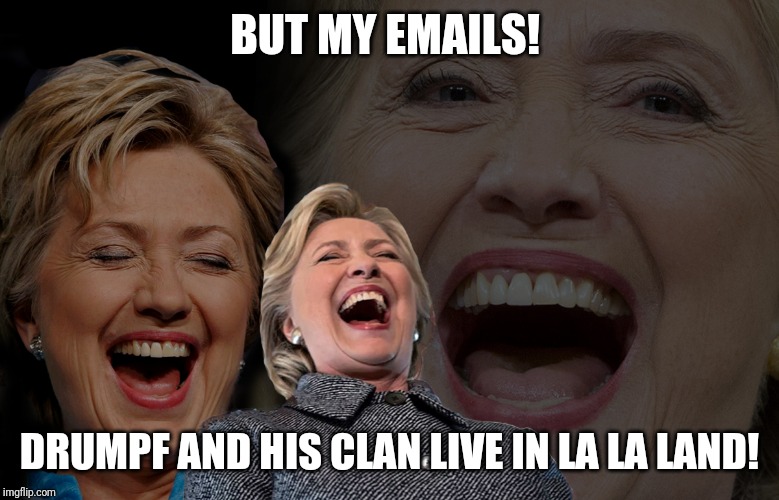 Creepy Condescending Wonka | BUT MY EMAILS! DRUMPF AND HIS CLAN LIVE IN LA LA LAND! | image tagged in memes,hillary clinton,trump impeachment,creepy condescending wonka | made w/ Imgflip meme maker