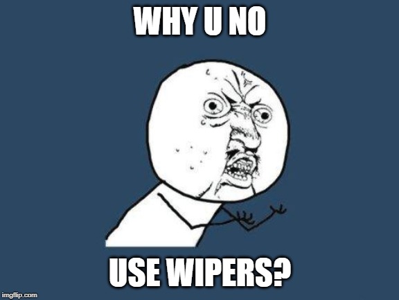 Why you no | WHY U NO; USE WIPERS? | image tagged in why you no | made w/ Imgflip meme maker