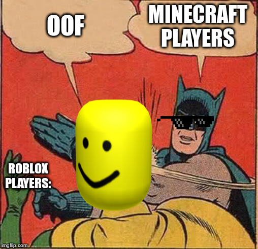 Batman Slapping Robin | OOF; MINECRAFT PLAYERS; ROBLOX PLAYERS: | image tagged in memes,batman slapping robin | made w/ Imgflip meme maker