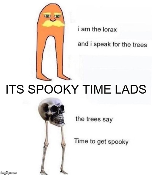 its time to spoop | ITS SPOOKY TIME LADS | image tagged in spooky,october | made w/ Imgflip meme maker