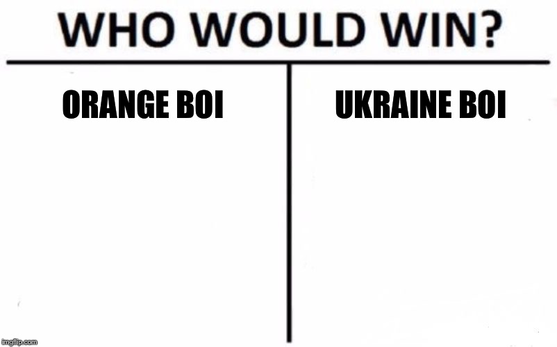 Who Would Win? Meme | ORANGE BOI UKRAINE BOI | image tagged in memes,who would win | made w/ Imgflip meme maker