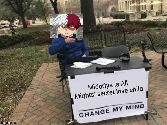 Change My Mind Meme | Midoriya is All Mights' secret love child | image tagged in memes,change my mind | made w/ Imgflip meme maker