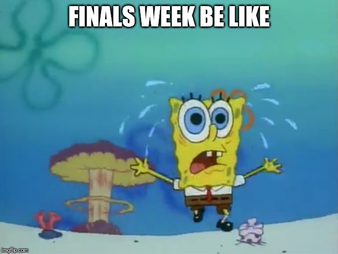 FINALS WEEK BE LIKE | image tagged in student life,exams,stressed out | made w/ Imgflip meme maker