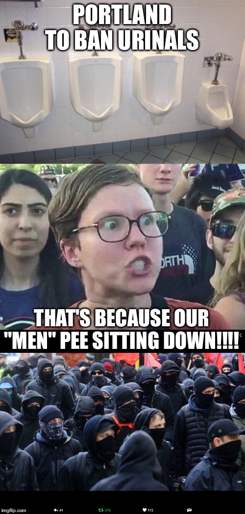 PORTLAND TO BAN URINALS; THAT'S BECAUSE OUR "MEN" PEE SITTING DOWN!!!! | image tagged in men's room urinals,triggered liberal,antifa | made w/ Imgflip meme maker
